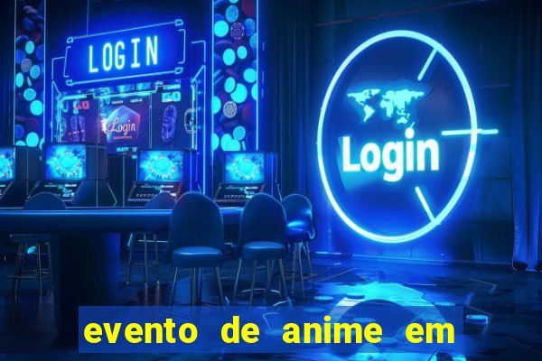 evento de anime em sp hoje